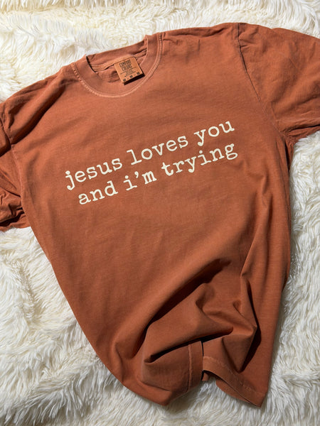 Jesus loves you & I’m trying - comfort colors - LIMITED EDITION