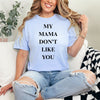 My Mama Don't Like You  - comfort colors -