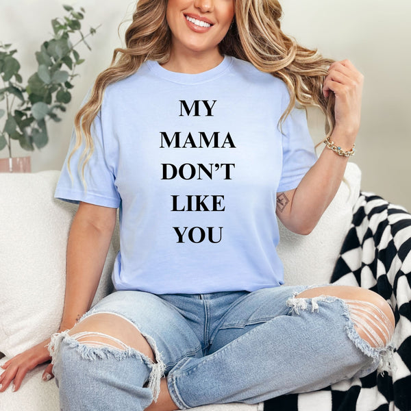 My Mama Don't Like You  - comfort colors -