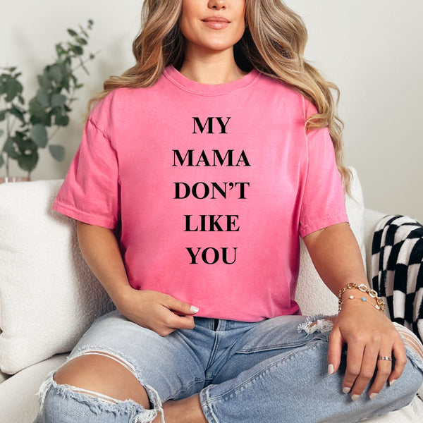 My Mama Don't Like You  - comfort colors -