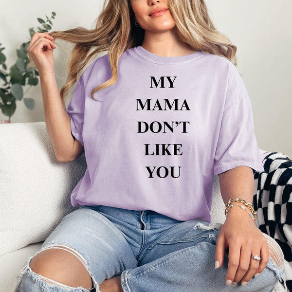 My Mama Don't Like You  - comfort colors -