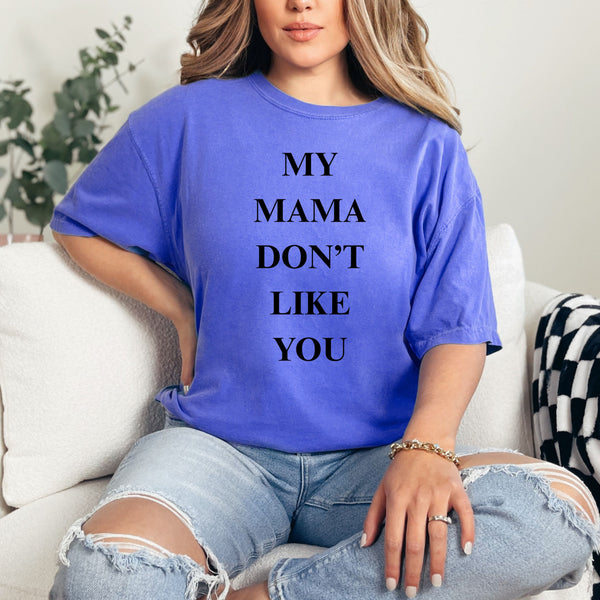 My Mama Don't Like You  - comfort colors -