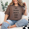 My Mama Don't Like You  - comfort colors -