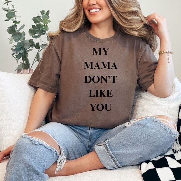 My Mama Don't Like You  - comfort colors -